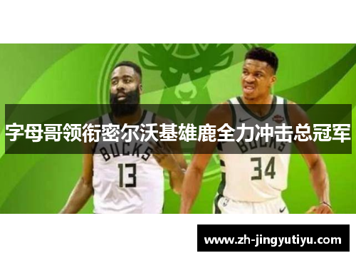 字母哥领衔密尔沃基雄鹿全力冲击总冠军