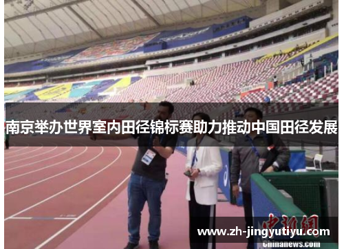 南京举办世界室内田径锦标赛助力推动中国田径发展