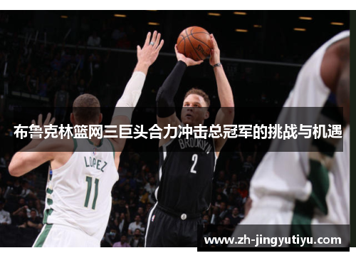 布鲁克林篮网三巨头合力冲击总冠军的挑战与机遇