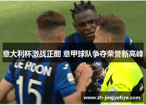 意大利杯激战正酣 意甲球队争夺荣誉新高峰