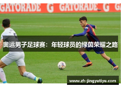 奥运男子足球赛：年轻球员的绿茵荣耀之路