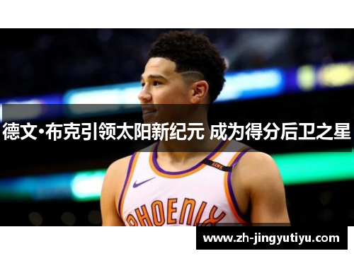 德文·布克引领太阳新纪元 成为得分后卫之星